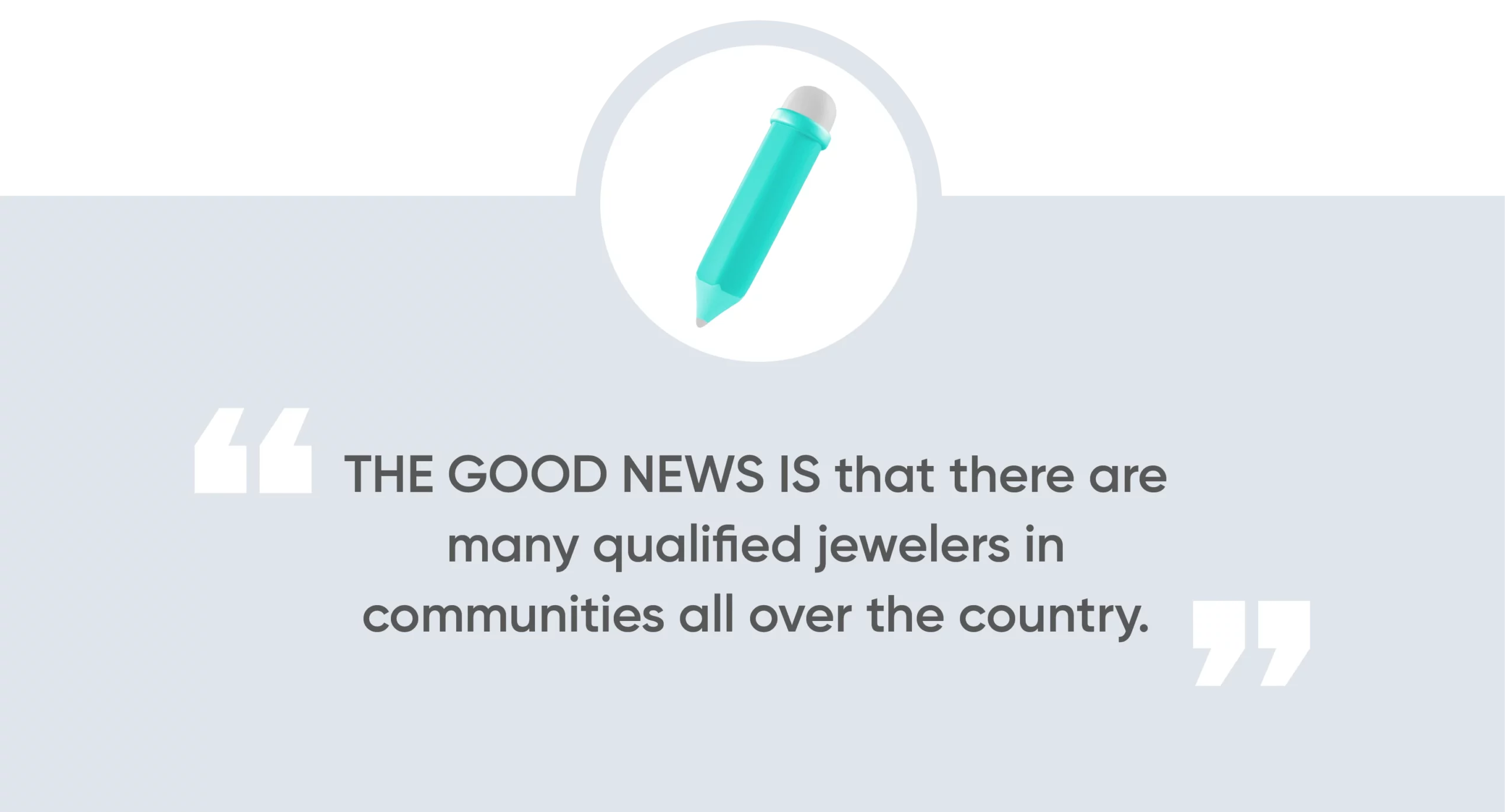 The good news is that there are many qualified jewelers in communities all over the country.
