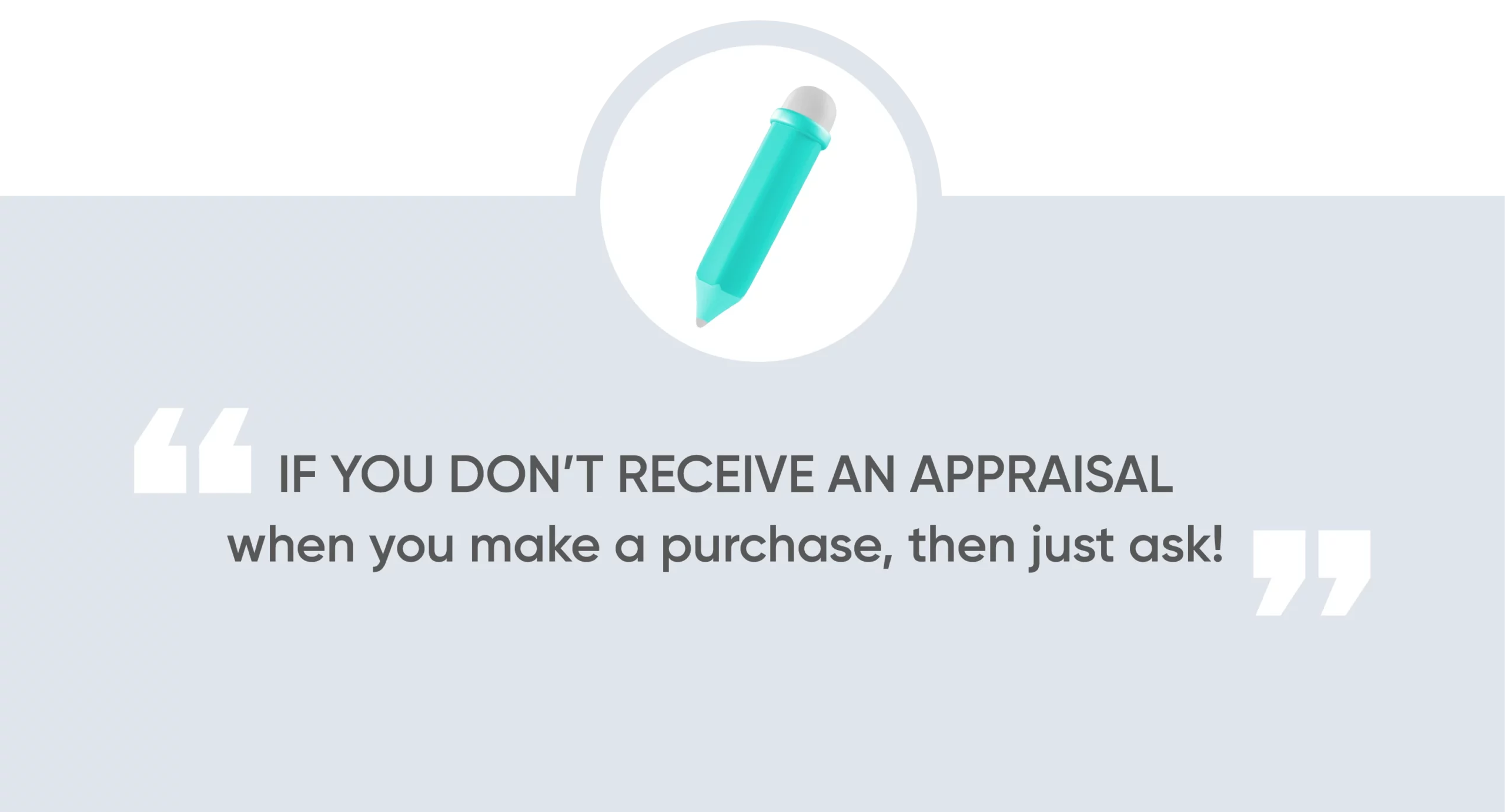 If you don’t receive an appraisal when you make a purchase, then just ask!