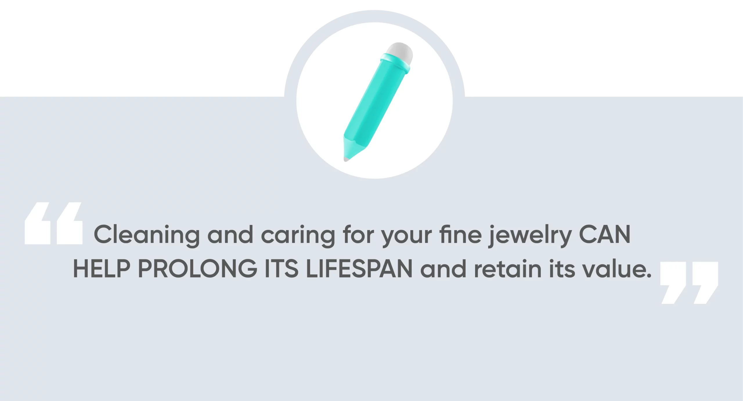 Cleaning and caring for your fine jewelry can help prolong its lifespan and retain its value.