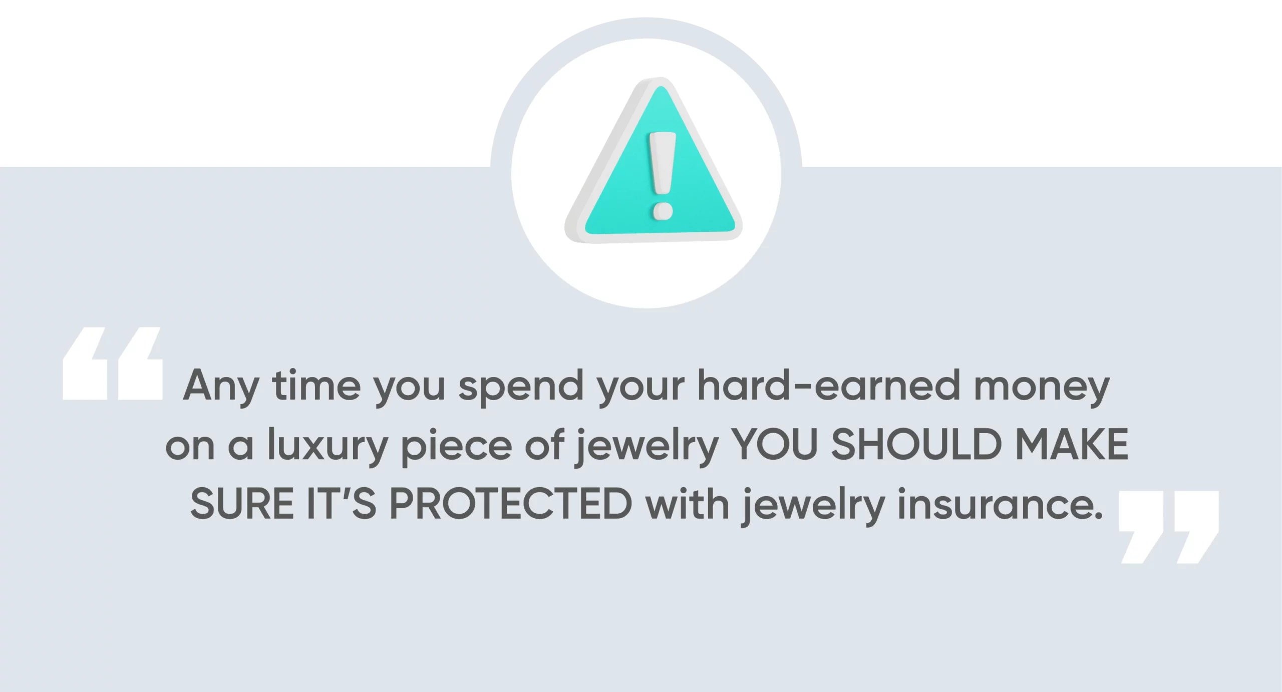 Any time you spend your hard-earned money on a luxury piece of jewelry you should make sure it’s protected with jewelry insurance.