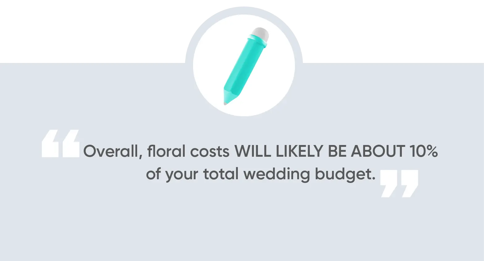 Overall, floral costs will likely be about 10% of your total wedding budget.