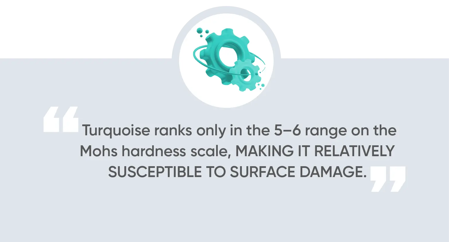 Turquoise ranks only in the 5–6 range on the Mohs hardness scale, making it relatively susceptible to surface damage.