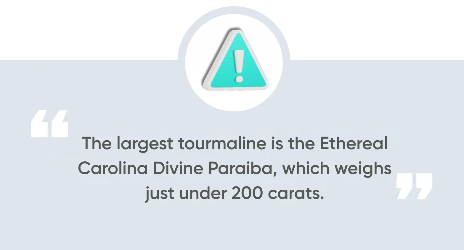 The largest tourmaline is the Ethereal Carolina Divine Paraiba, which weighs just under 200 carats