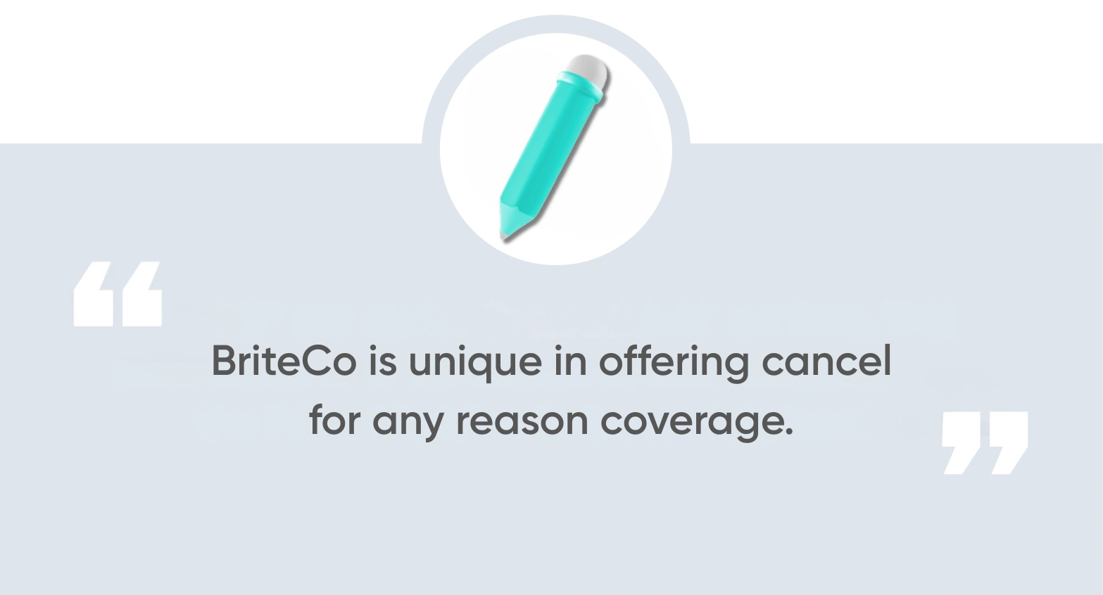 But BriteCo is unique in offering cancel for any reason coverage.