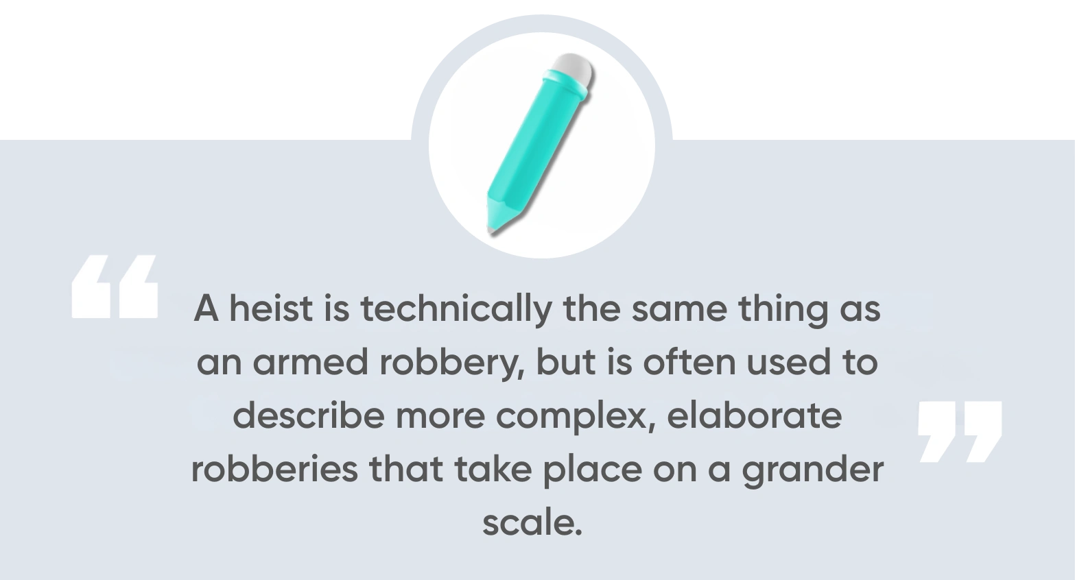 A heist is technically the same thing as an armed robbery, but is often used to describe more complex, elaborate robberies that take place on a grander scale.