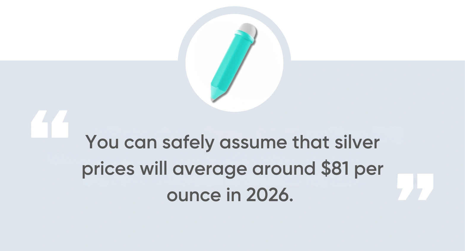 you can safely assume that silver prices will average around $81 per ounce in 2026