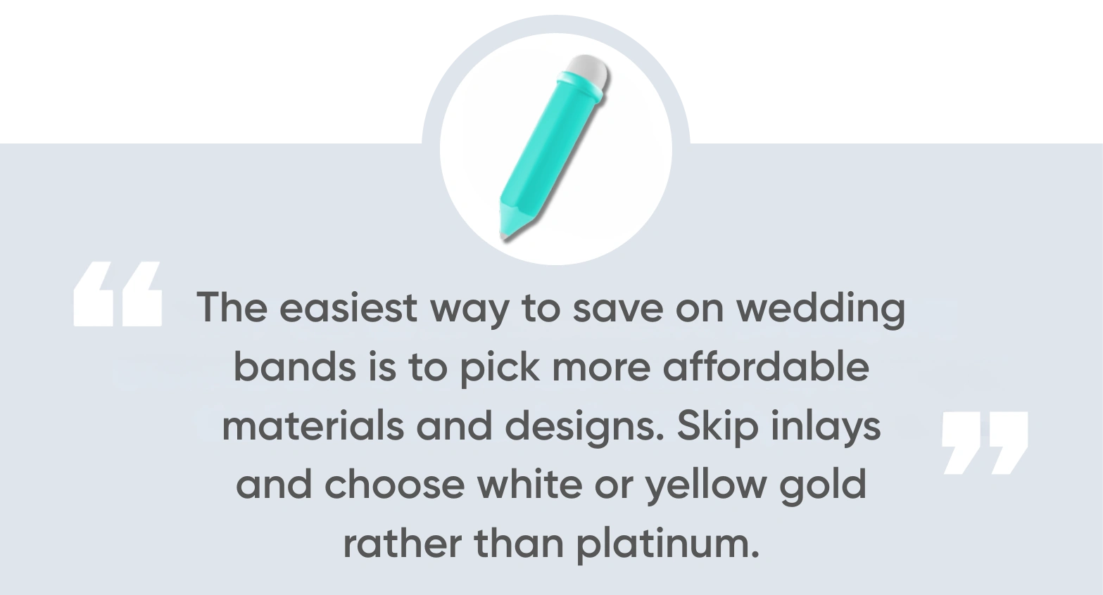 The easiest way to save on wedding bands is to pick more affordable materials and designs.