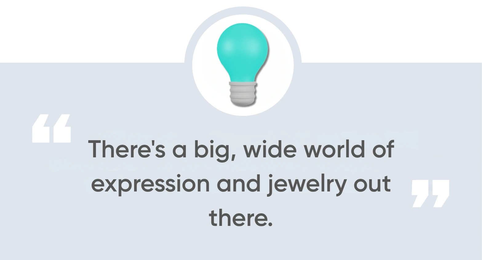There's a big, wide world of expression and jewelry out there