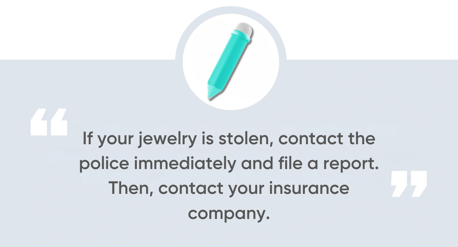 If your jewelry is stolen, contact the police immediately and file a report.