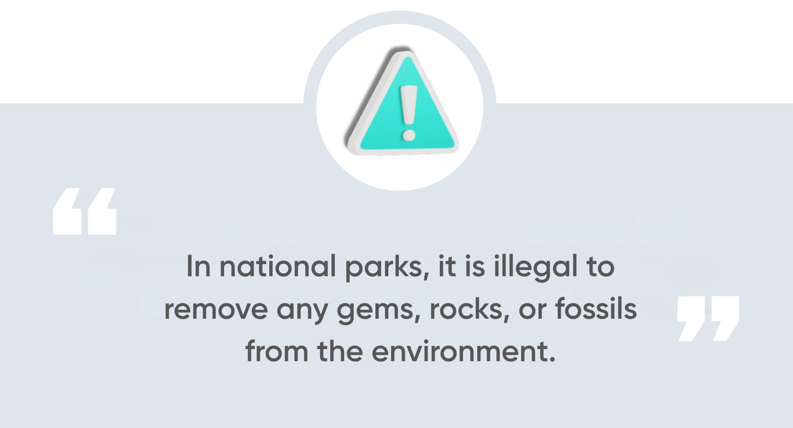 In national parks, it is illegal to remove any gems, rocks, or fossils from the environment.