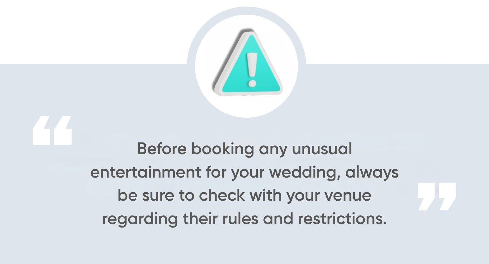 Before booking any unusual entertainment for your wedding, though, always be sure to check with your venue regarding their rules and restrictions.