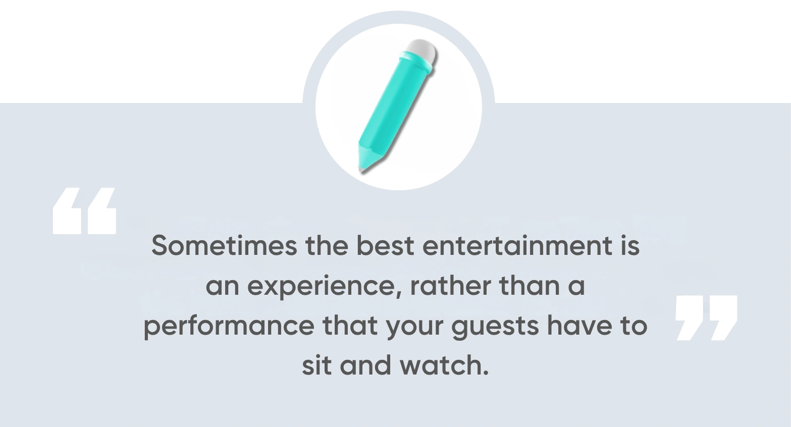 Sometimes the best entertainment is an experience, rather than a performance that your guests have to sit and watch.