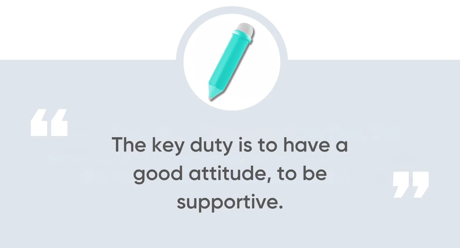 The key duty is to have a good attitude, to be supportive