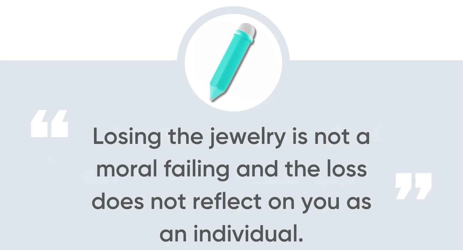 losing the jewelry is not a moral failing and the loss does not reflect on you as an individual.