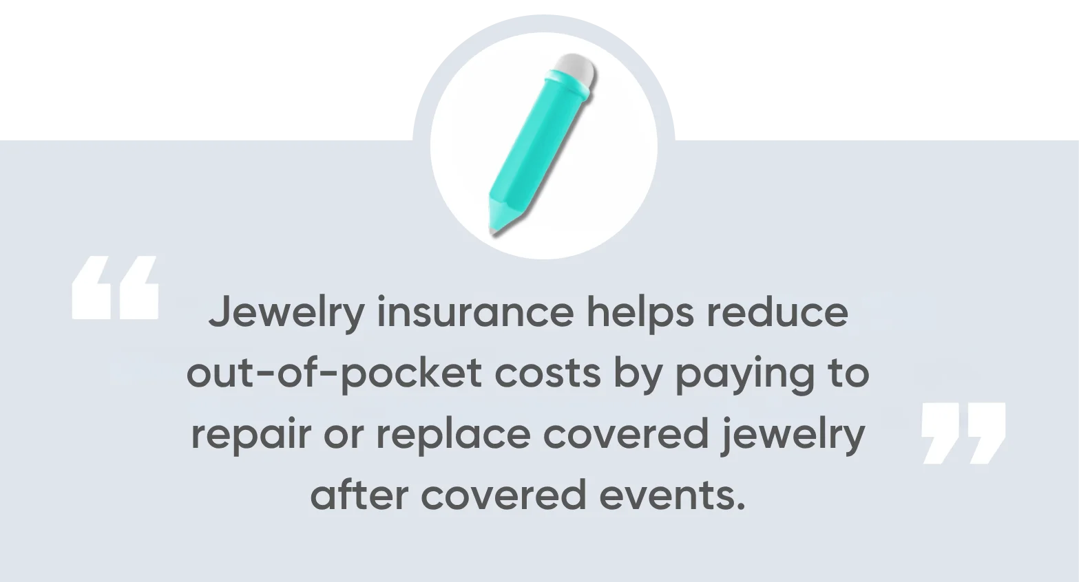 Jewelry insurance helps reduce out-of-pocket costs by paying to repair or replace covered jewelry after covered events.